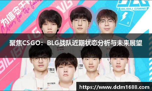 聚焦CSGO：BLG战队近期状态分析与未来展望