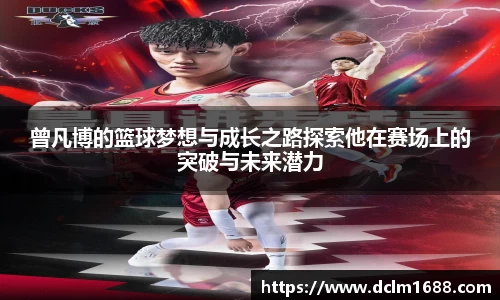 曾凡博的篮球梦想与成长之路探索他在赛场上的突破与未来潜力