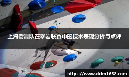 意甲直播意甲直播上海街舞队在攀岩联赛中的技术表现分析与点评